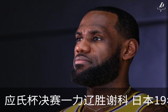 应氏杯决赛一力辽胜谢科 日本19年后重夺世冠